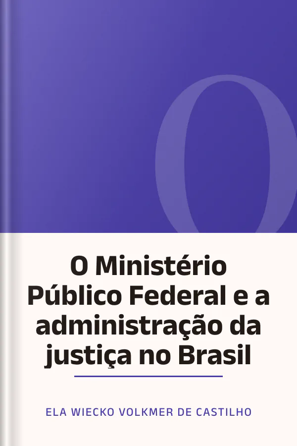 O Ministério Público Federal e a administração da justiça no Brasil de Ela Wiecko Volkmer de Castilho, capa do livro