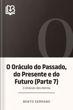 O Oráculo do Passado, do Presente e do Futuro (Parte 7): O Oráculo dos Astros - Bento Serrano