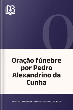 Oração fúnebre por Pedro Alexandrino da Cunha - António Augusto Teixeira de Vasconcelos