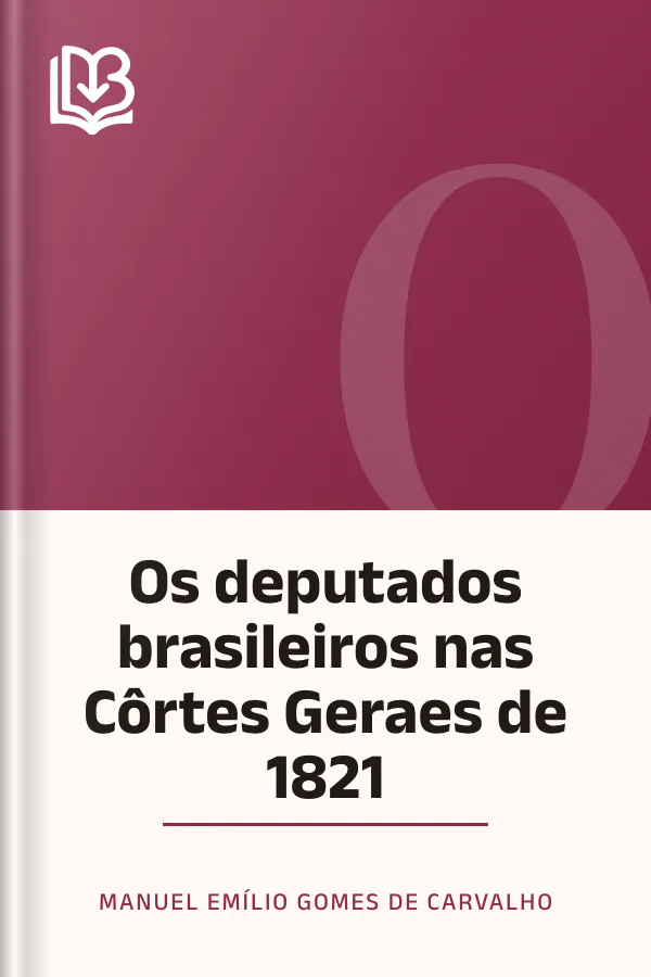 Os deputados brasileiros nas Côrtes Geraes de 1821 de Manuel Emílio Gomes de Carvalho, capa do livro