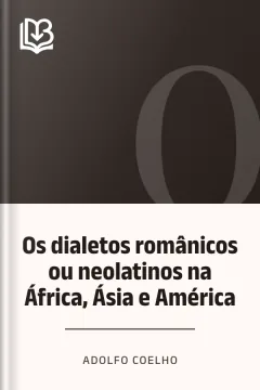 Os dialetos românicos ou neolatinos na África, Ásia e América - Adolfo Coelho