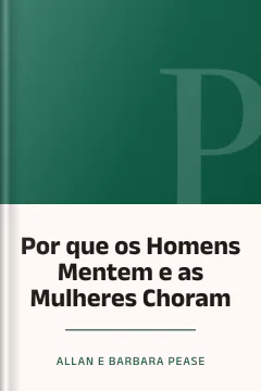 Por que os Homens Mentem e as Mulheres Choram - Allan e Barbara Pease