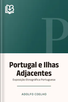 Portugal e Ilhas Adjacentes: Exposição Etnográfica Portuguesa - Adolfo Coelho