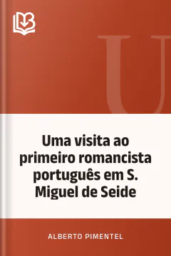 Uma visita ao primeiro romancista português em S. Miguel de Seide - Alberto Pimentel