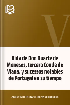 Vida de Don Duarte de Meneses, tercero Conde de Viana, y sucessos notables de Portugal en su tiempo - Agostinho Manuel de Vasconcelos