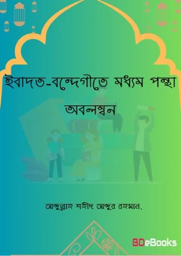 Ebadot Bondegite Moddom Pontha Obolombon by Abdullah Shaheed Abdur Rahman লেখক Abdullah Shaheed Abdur Rahman, বইয়ের প্রচ্ছদ