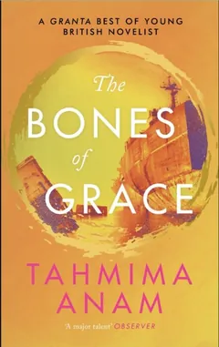 The Bones Of Grace - Tahmima Anam