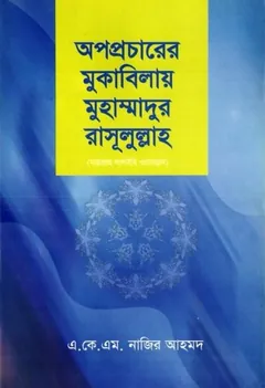 Opoprocharer Mukabilai Muhammadur Rasulullah by A K M Nazir Ahmad - A K M Nazir Ahmad