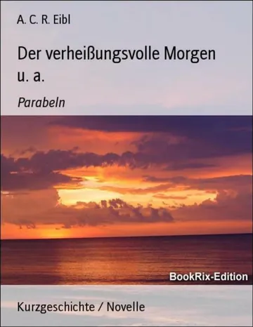 Der verheißungsvolle Morgen u. a. von A. C. R. Eibl, Buchcover