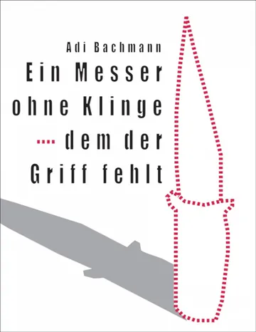 Ein Messer ohne Klinge, dem der Griff fehlt von Adi Bachmann, Buchcover