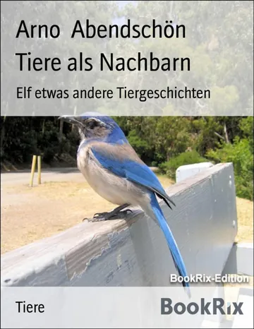 Tiere als Nachbarn, Elf etwas andere Tiergeschichten von Arno Abendschön, Buchcover
