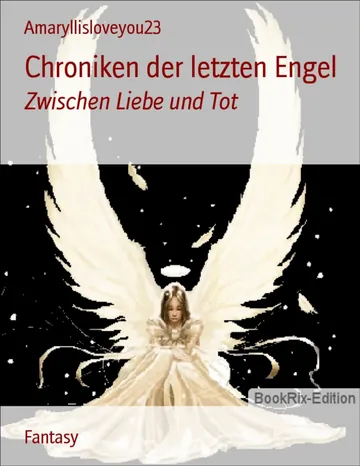 Chroniken der letzten Engel, Zwischen Liebe und Tod von Amaryllisloveyou23, Buchcover