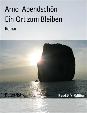 Ein Ort zum Bleiben, Roman von Arno Abendschön, Buchcover
