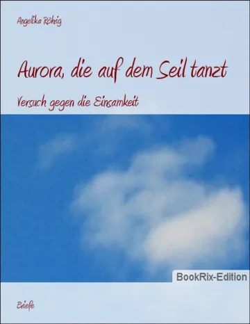 Aurora, die auf dem Seil tanzt, Versuch gegen die Einsamkeit von Angelika Röhrig, Buchcover