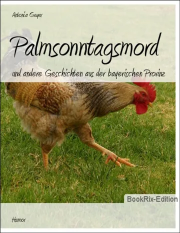 Palmsonntagsmord und andere Geschichten aus der bayerischen Provinz von Antonia G., Buchcover