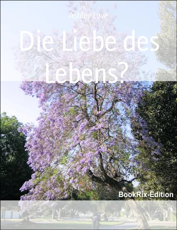 Die Liebe des Lebens? von Ashley Love, Buchcover