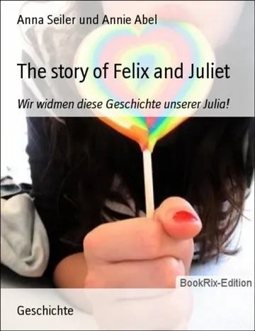 The story of Felix and Juliet von Anna Seiler und Annie Abel, Buchcover