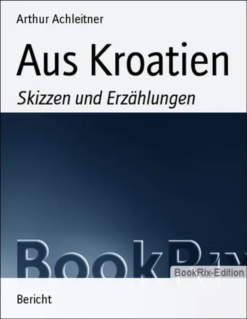 Aus Kroatien, Skizzen und Erzählungen von Arthur Achleitner, Buchcover