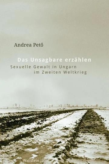 Das Unsagbare erzählen, Sexuelle Gewalt in Ungarn im Zweiten Weltkrieg von Andrea Pető, Buchcover