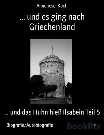und es ging nach Griechenland, und das Huhn hieß Ilsabein Teil 5 von Anneliese Koch, Buchcover