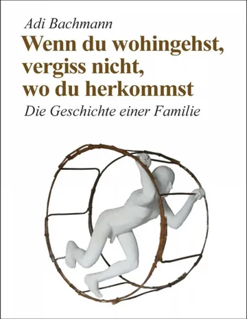 Wenn du wohin gehst, vergiss nicht, wo du herkommst von Adi Bachmann, Buchcover