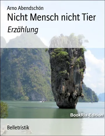 Nicht Mensch nicht Tier, Erzählung von Arno Abendschön, Buchcover
