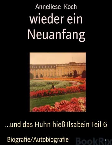 wieder ein Neuanfang, und das Huhn hieß Ilsabein Teil 6 von Anneliese Koch, Buchcover