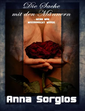 Die Sache mit den Männern ...wenn man Missbraucht wurde von Anna Sorglos, Buchcover