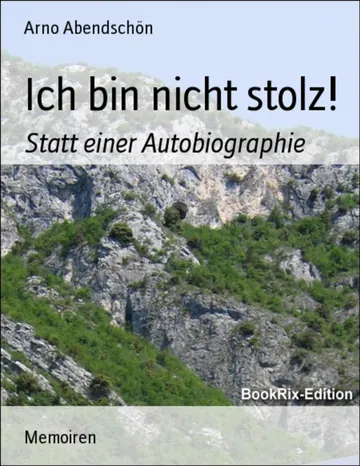 Ich bin nicht stolz!, Statt einer Autobiographie von Arno Abendschön, Buchcover
