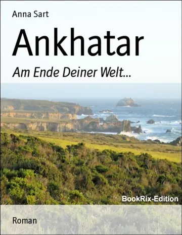 Ankhatar, Am Ende Deiner Welt von Anna Sart, Buchcover