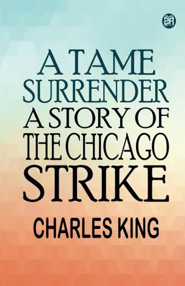 A Tame Surrender A Story of The Chicago Strike by Charles King, book cover