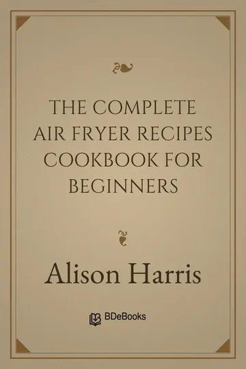 The Complete Air Fryer Recipes Cookbook for Beginners by Alison Harris, book cover
