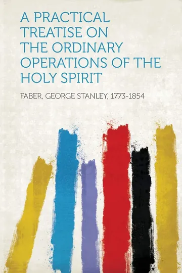 A Practical Treatise on the Ordinary Operations of the Holy Spirit by George Stanley Faber, book cover