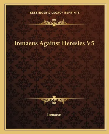Irenaeus Against Heresies V5 by Irenaeus, book cover