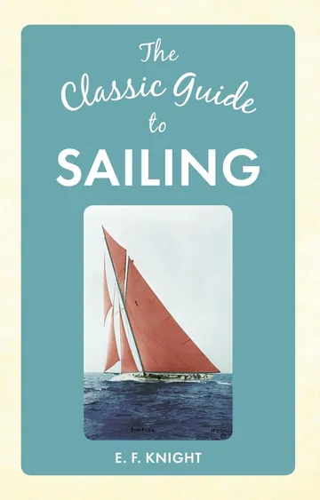 The Classic Guide To Sailing by E. F. Knight, book cover