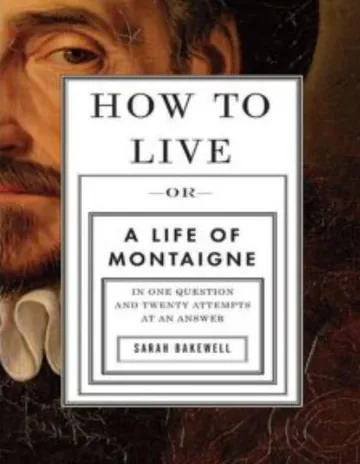 How to Live: A Life of Montaigne in One Question and Twenty Attempts at an Answer by Sarah Bakewell, book cover