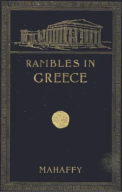 Rambles and Studies in Greece - J. P. Mahaffy