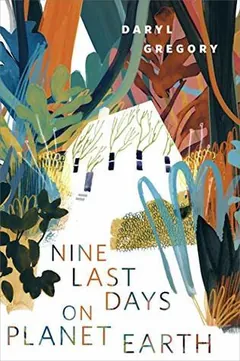 Nine Last Days on Planet Earth by Daryl Gregory, book cover
