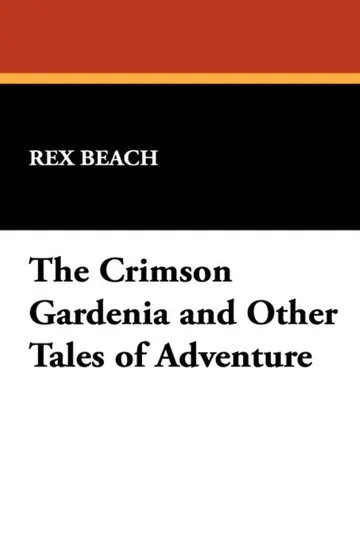 The Crimson Gardenia and Other Tales of Adventure by Rex Beach, book cover