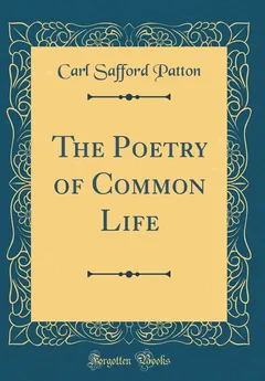 The Poetry of Common Life - Carl Safford Patton