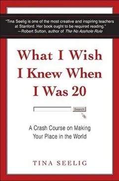 What I Wish I Knew When I Was 20 - Tina Seelig