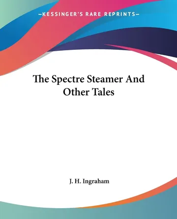 The Spectre Steamer And Other Tales by Joseph Holt Ingraham, book cover