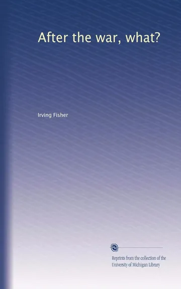 After the war, what? by Irving Fisher, book cover