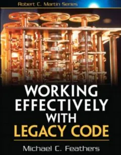 Working Effectively with Legacy Code - Michael C. Feathers
