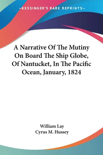 A Narrative Of The Mutiny On Board The Ship Globe, Of Nantucket, In The Pacific Ocean, January, 1824 by Cyrus M Hussey, book cover