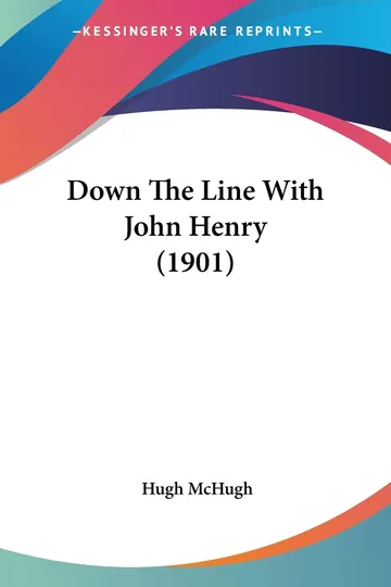 Down The Line With John Henry (1901) by Hugh McHugh, book cover
