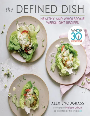 The Defined Dish: Whole30 Endorsed, Healthy and Wholesome Weeknight Recipes by Alex Snodgrass, book cover