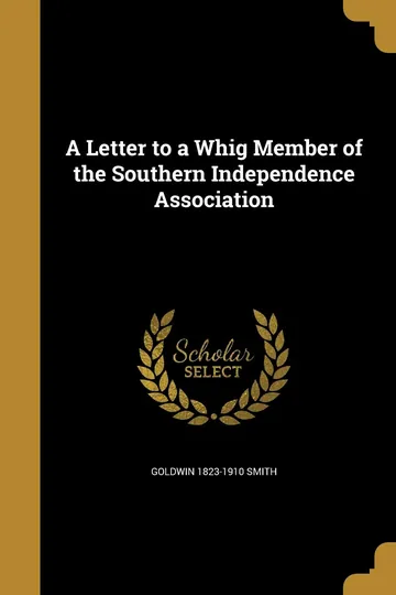 A Letter to a Whig Member of the Southern Independence Association by Goldwin Smith, book cover