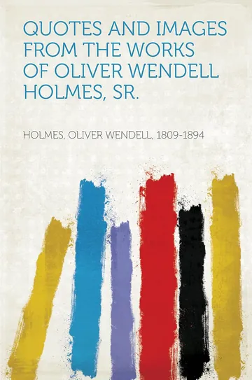 Quotes and Images From the Works by Oliver Wendell Holmes Sr., book cover