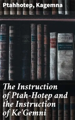 The Instruction of Ptah-Hotep and the Instruction of Ke'Gemni - Kagemna
